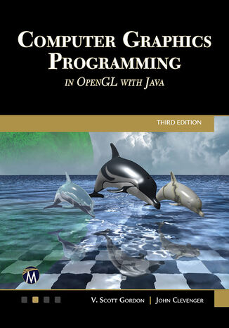 Computer Graphics Programming in OpenGL with Java. A Comprehensive Guide to Modern 3D Graphics Programming Mercury Learning and Information, V. Scott Gordon, John L. Clevenger - okladka książki