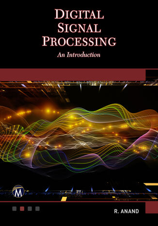 Digital Signal Processing. An Introduction to Mastering Advanced Techniques for Transforming and Analyzing Signals Mercury Learning and Information, R. Anand - okladka książki