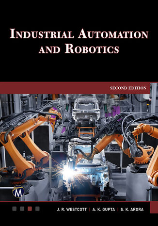 Industrial Automation and Robotics. A Comprehensive Guide to Automated Systems and Robotics Mercury Learning and Information, Jean Riescher Westcott, A.K. Gupta, S.K. Arora - okladka książki