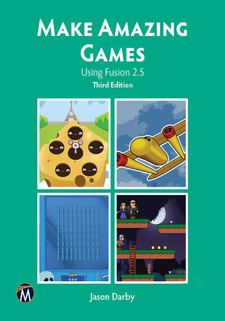 Make Amazing Games. Game Design and Development Using Fusion 2.5: From Basics to Advanced Mercury Learning and Information, Jason Darby - okladka książki