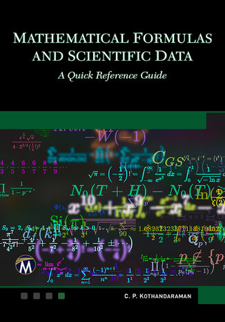 Mathematical Formulas and Scientific Data. Master the Foundations of Mathematics and Physics with This Comprehensive Guide Mercury Learning and Information, C. P. Kothandaraman - okladka książki