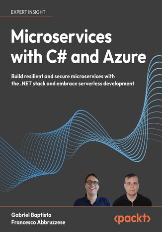 Microservices with C# and Azure. Build resilient and secure microservices with the .NET stack and embrace serverless development Gabriel Baptista, Francesco Abbruzzese - okladka książki