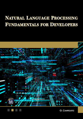 Natural Language Processing Fundamentals for Developers. A Practical Guide to Building NLP Applications Mercury Learning and Information, Oswald Campesato - okladka książki