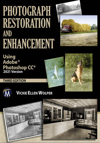 Photograph Restoration and Enhancement. Master the Art of Restoring and Enhancing Photographs Using Adobe Photoshop CC 2021 Version Mercury Learning and Information, Vickie Ellen Wolper - okladka książki