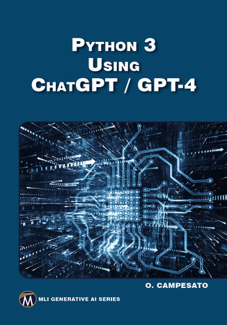 Python 3 Using ChatGPT / GPT-4. Harnessing AI for Efficient Python Programming Mercury Learning and Information, Oswald Campesato - okladka książki