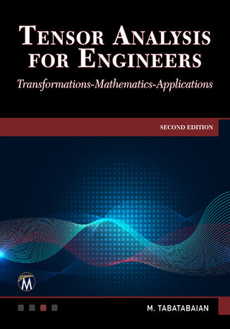 Tensor Analysis for Engineers. Mastering Coordinate Systems, Transformations and Applications using Mathematics Mercury Learning and Information, Mehrzad Tabatabaian - okladka książki