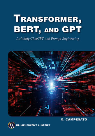 Transformer, BERT, and GPT. Unlock the Power of Transformers, BERT, GPT-3, and GPT-4 in Natural Language Processing Mercury Learning and Information, Oswald Campesato - okladka książki