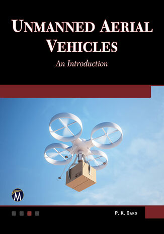 Unmanned Aerial Vehicles. A Comprehensive Guide to UAV Technology and Applications Mercury Learning and Information, P. K. Garg - okladka książki