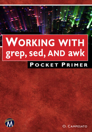 WORKING WITH grep, sed, AND awk Pocket Primer. A Quick Guide to Mastering Powerful Command Line Tools Mercury Learning and Information, Oswald Campesato - okladka książki