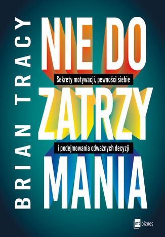 Nie do zatrzymania. Sekrety motywacji, pewności siebie i podejmowania odważnych decyzji Brian Tracy - okladka książki