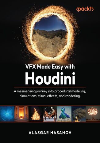 VFX Made Easy with Houdini. A mesmerizing journey into procedural modeling, simulations, visual effects, and rendering Alasgar Hasanov - okladka książki