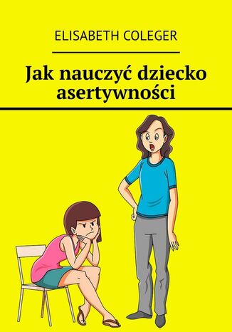 Jak nauczyć dziecko asertywności Elisabeth Coleger - okladka książki