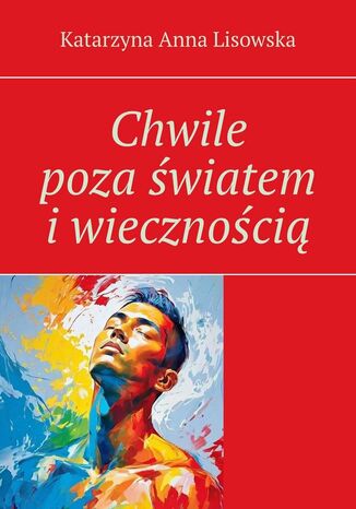 Chwile poza światem i wiecznością Katarzyna Lisowska - okladka książki