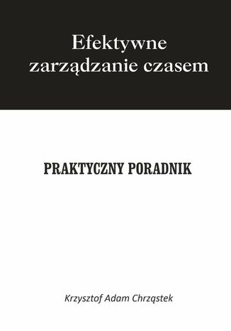 Efektywne Zarządzanie Czasem Krzysztof Chrząstek - okladka książki