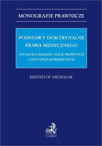 Podstawy doktrynalne prawa medycznego. Studium z zakresu nauk prawnych i dyscyplin pokrewnych Krzysztof Michalak - okladka książki