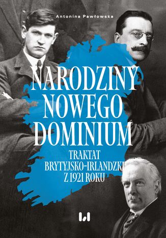 Narodziny nowego dominium. Traktat brytyjsko-irlandzki z 1921 r Antonina Pawłowska - okladka książki