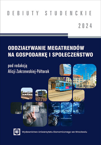 Oddziaływanie megatrendów na gospodarkę i społeczeństwo 2024 [DEBIUTY STUDENCKIE] Alicja Zakrzewska-Półtorak red. - okladka książki