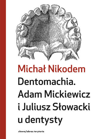 Dentomachia. Adam Mickiewicz i Juliusz Słowacki u dentysty Michał Nikodem - okladka książki