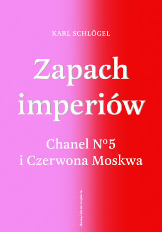 Zapach imperiów. Chanel 5 i Czerwona Moskwa Karl Schlögel - okladka książki