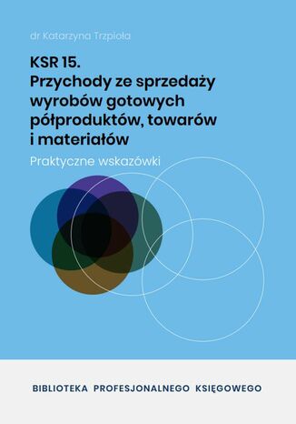 KSR 15 Przychody ze sprzedaży wyrobów gotowych półproduktów, towarów i materiałów dr Katarzyna Trzpioła - okladka książki