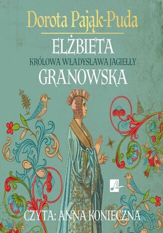 Elżbieta Granowska. Królowa Władysława Jagiełły Dorota Pająk-Puda - okladka książki