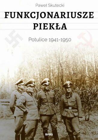 Funkcjonariusze piekła. Potulice 1941-1950 Paweł Skutecki - okladka książki