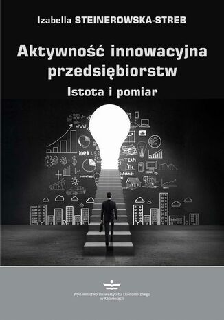 Aktywność innowacyjna przedsiębiorstw. Istota i pomiar Izabella Steinerowska-Streb - okladka książki