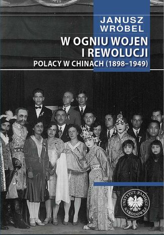 W ogniu wojen i rewolucji. Polacy w Chinach 1898-1949 Janusz Wróbel - okladka książki