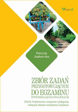 Zbiór zadań OGR. 03 Projektowanie, urządzanie i pielęgnacja roślinnych obiektów architektury krajorbazu Patrycja Jankowska - okladka książki