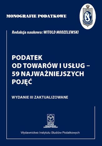 Monografie Podatkowe: Podatek od towarów i usług - 59 najważniejszych pojęć Prof. dr hab. Witold Modzelewski - okladka książki