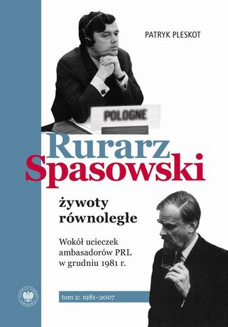 Rurarz, Spasowski - żywoty równoległe. Wokół ucieczek ambasadorów PRL w grudniu 1981 tom 1 i 2 Patryk Pleskot - okladka książki