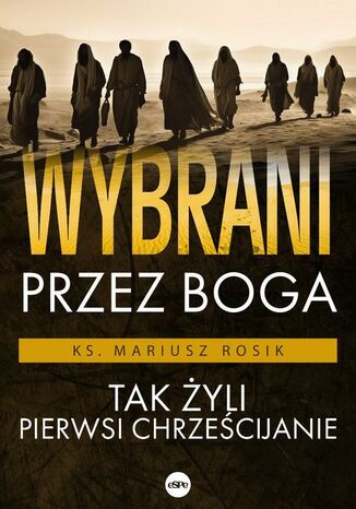 Wybrani przez Boga. Tak żyli pierwsi chrześcijanie Ks. Mariusz Rosik - okladka książki