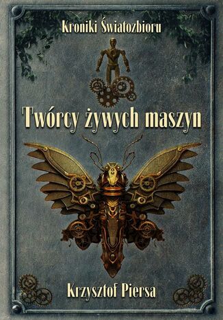 Twórcy żywych maszyn. Kroniki Światozbioru cz. 2 Krzysztof Piersa - okladka książki