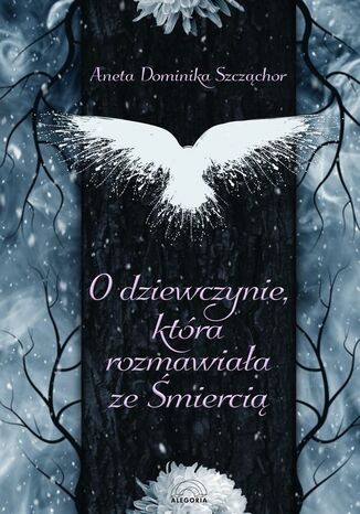 O dziewczynie która rozmawiała ze Śmiercią Aneta Dominika Szcząchor - okladka książki