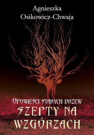 Opowieści starych drzew. Szepty na wzgórzach Agnieszka Osikowicz-Chwaja - okladka książki