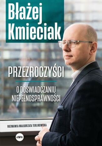 Przezroczyści. O doświadczaniu niepełnosprawności Małgorzata Terlikowska, Błażej Kmieciak - okladka książki