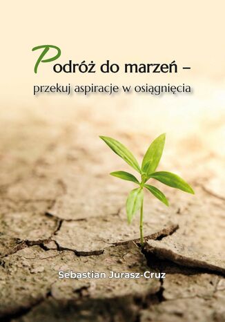 Podróż do marzeń - przekuj aspiracje w osiągnięcia Sebastian Jurasz-Cruz - okladka książki