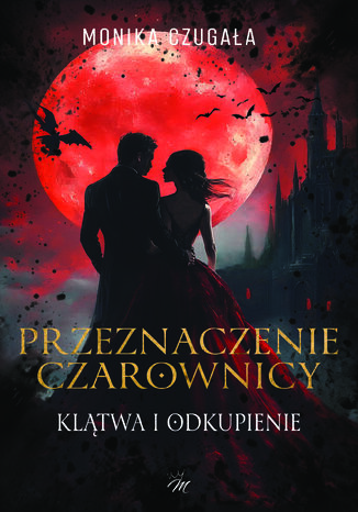 Przeznaczenie Czarownicy. Klątwa i odkupienie Monika Czugała - okladka książki