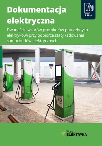 Dokumentacja elektryczna. Dwanaście wzorów protokołów potrzebnych elektrykowi przy odbiorze stacji ładowania samochodów elektrycznych Praca zbiorowa - okladka książki