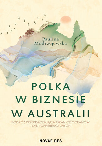 Polka w biznesie w Australii. Podróż przekraczająca granice oceanów i sal konferencyjnych Paulina Modrzejewska - okladka książki