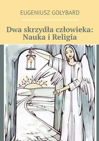 Dwa skrzydła człowieka: Nauka i Religia Eugeniusz Gołybard - okladka książki