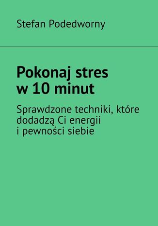 Pokonaj stres w 10 minut Stefan Podedworny - okladka książki