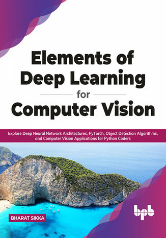 Elements of Deep Learning for Computer Vision Bharat Sikka - okladka książki