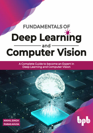 Fundamentals of Deep Learning and Computer Vision Nikhil Singh, Paras Ahuja - okladka książki