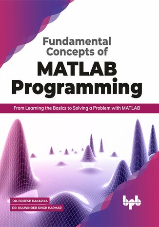 Fundamental Concepts of MATLAB Programming Dr. Brijesh Bakariya, Dr. Kulwinder Singh Parmar - okladka książki