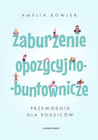 Zaburzenie opozycyjno-buntownicze. Przewodnik dla rodziców Amelia Bowler - okladka książki