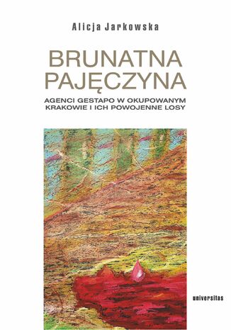 Brunatna pajęczyna. Agenci Gestapo w okupowanym Krakowie i ich powojenne losy Alicja Jarkowska - okladka książki