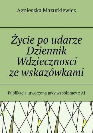 Życie po udarze. Dziennik Wdzięczności ze wskazówkami Agnieszka Mazurkiewicz - okladka książki