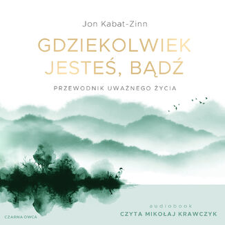 Gdziekolwiek jesteś, bądź. Przewodnik uważnego życia Jon Kabat-Zinn - audiobook MP3