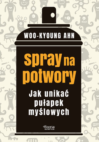 Spray na potwory. Jak unikać pułapek myślowych Woo-kyoung Ahn - okladka książki